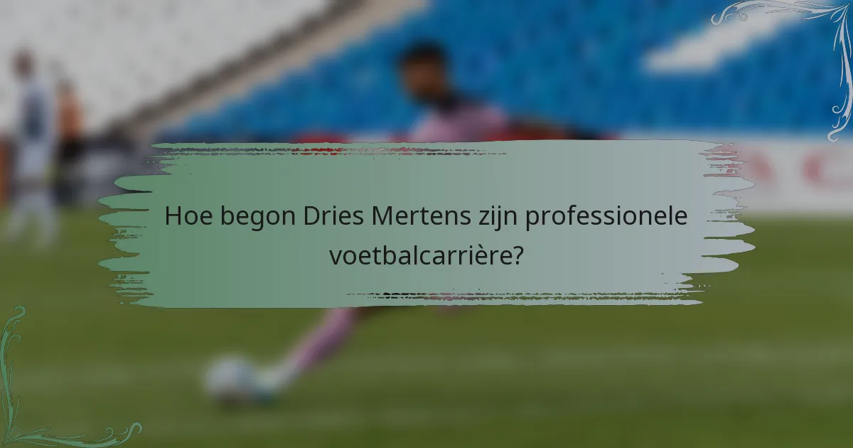 Hoe begon Dries Mertens zijn professionele voetbalcarrière?
