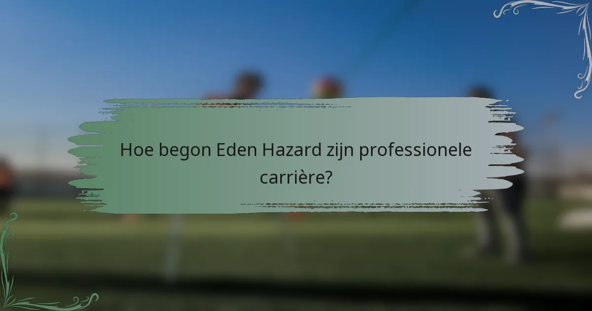 Hoe begon Eden Hazard zijn professionele carrière?