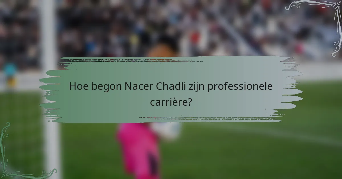Hoe begon Nacer Chadli zijn professionele carrière?