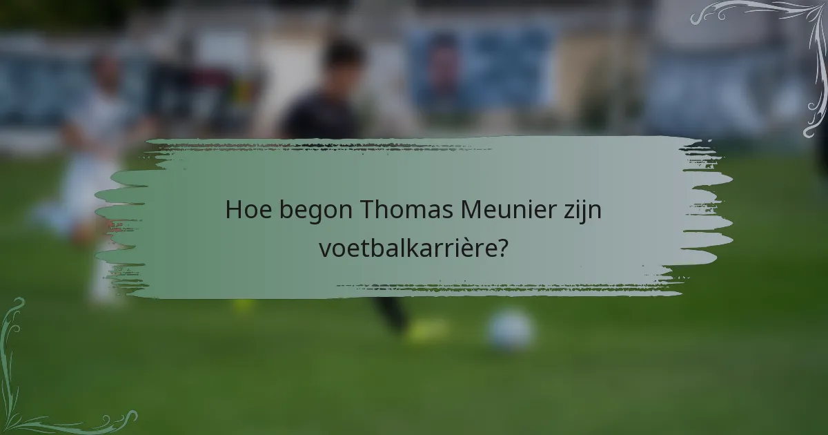 Hoe begon Thomas Meunier zijn voetbalkarrière?