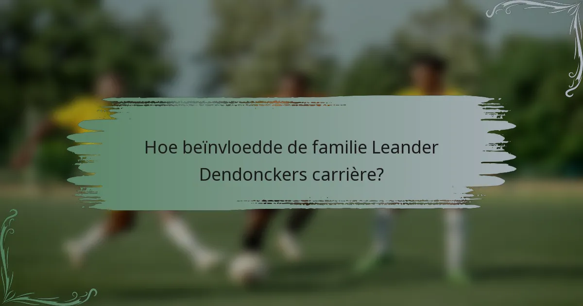 Hoe beïnvloedde de familie Leander Dendonckers carrière?