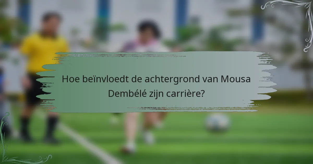 Hoe beïnvloedt de achtergrond van Mousa Dembélé zijn carrière?