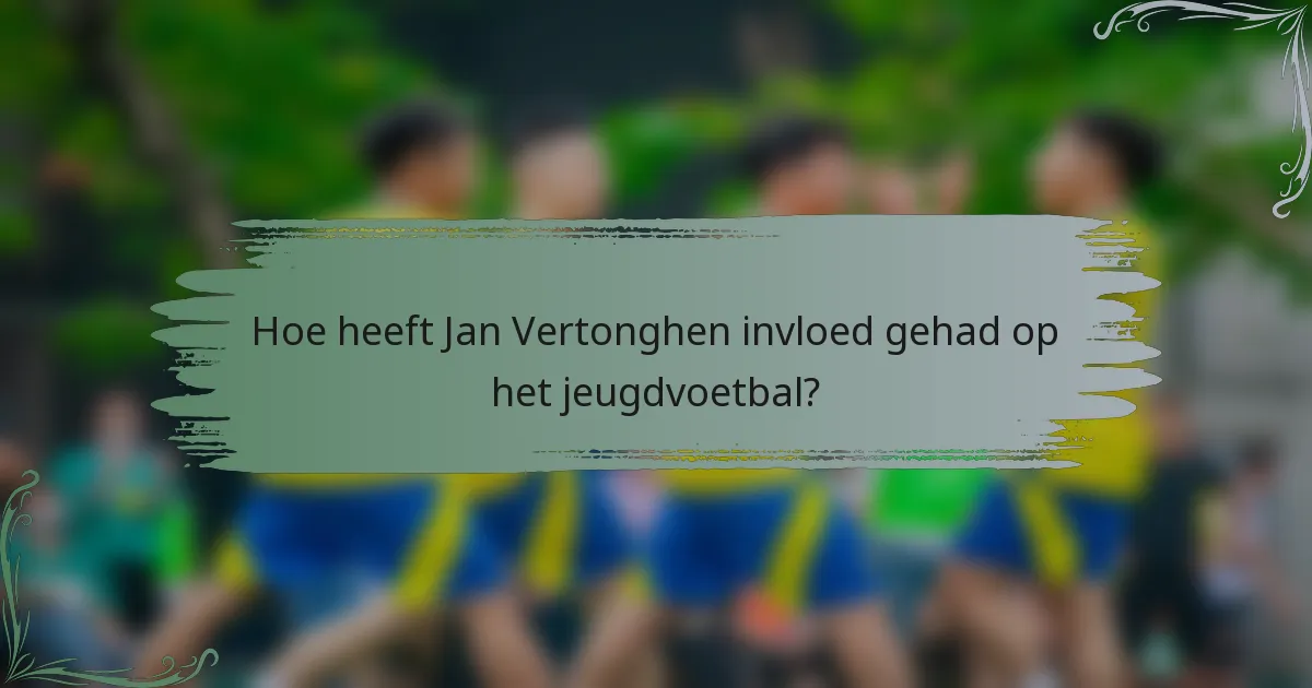 Hoe heeft Jan Vertonghen invloed gehad op het jeugdvoetbal?