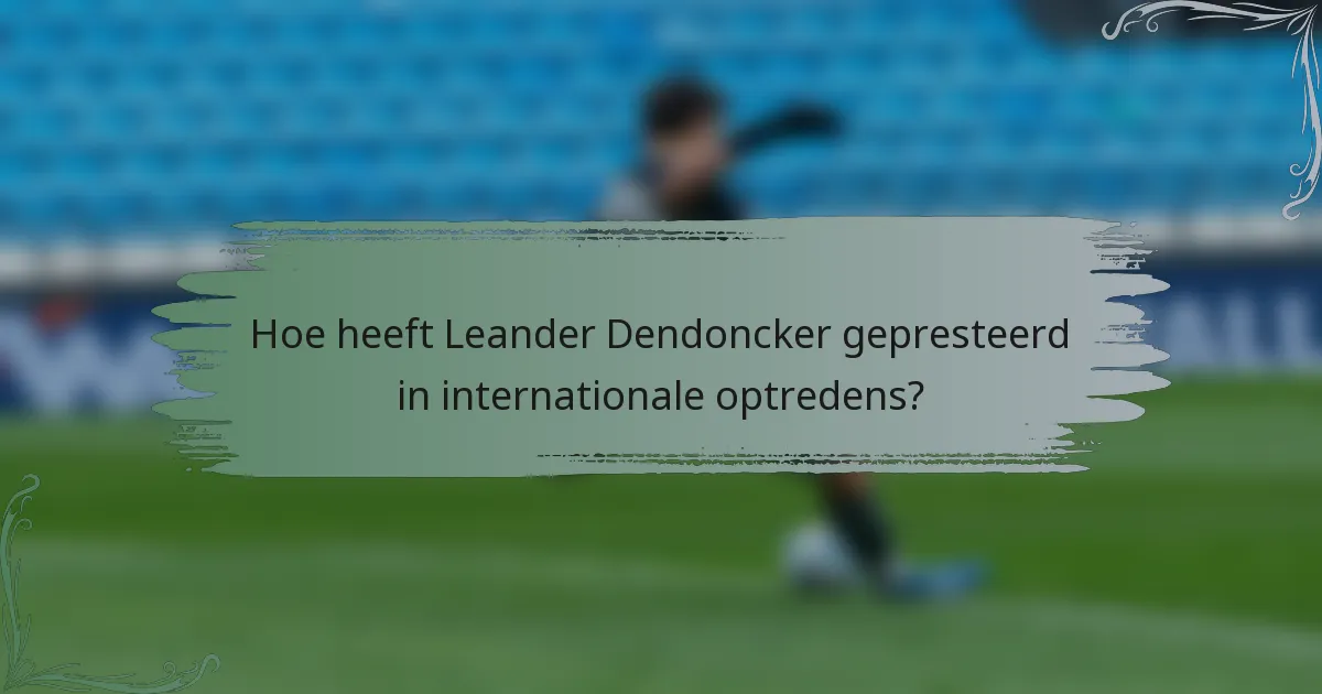 Hoe heeft Leander Dendoncker gepresteerd in internationale optredens?
