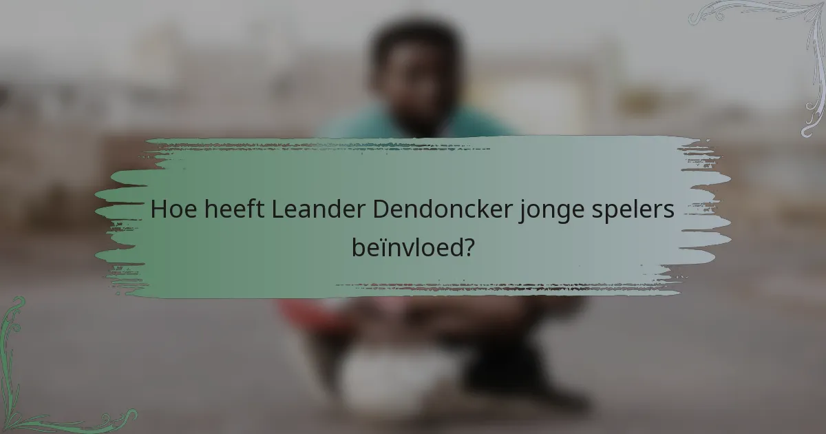 Hoe heeft Leander Dendoncker jonge spelers beïnvloed?