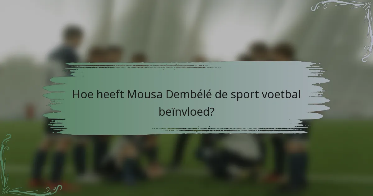 Hoe heeft Mousa Dembélé de sport voetbal beïnvloed?