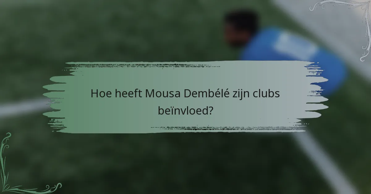 Hoe heeft Mousa Dembélé zijn clubs beïnvloed?