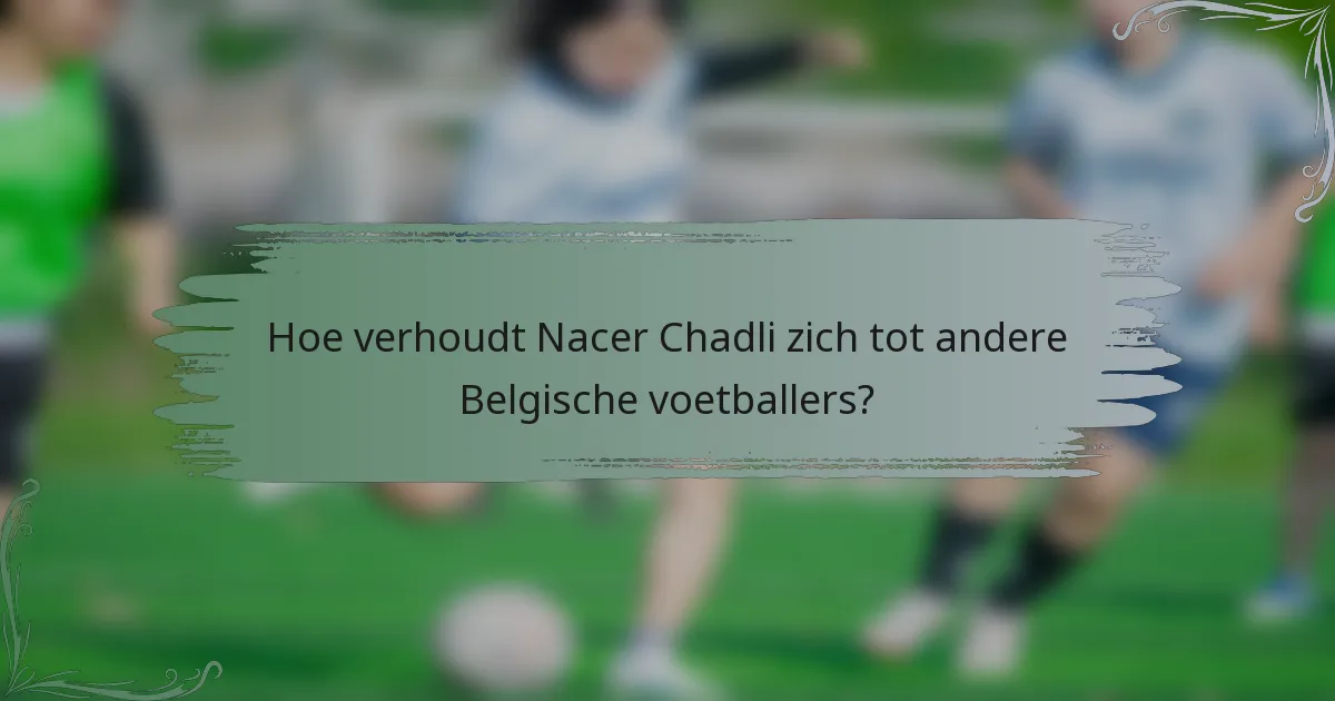 Hoe verhoudt Nacer Chadli zich tot andere Belgische voetballers?