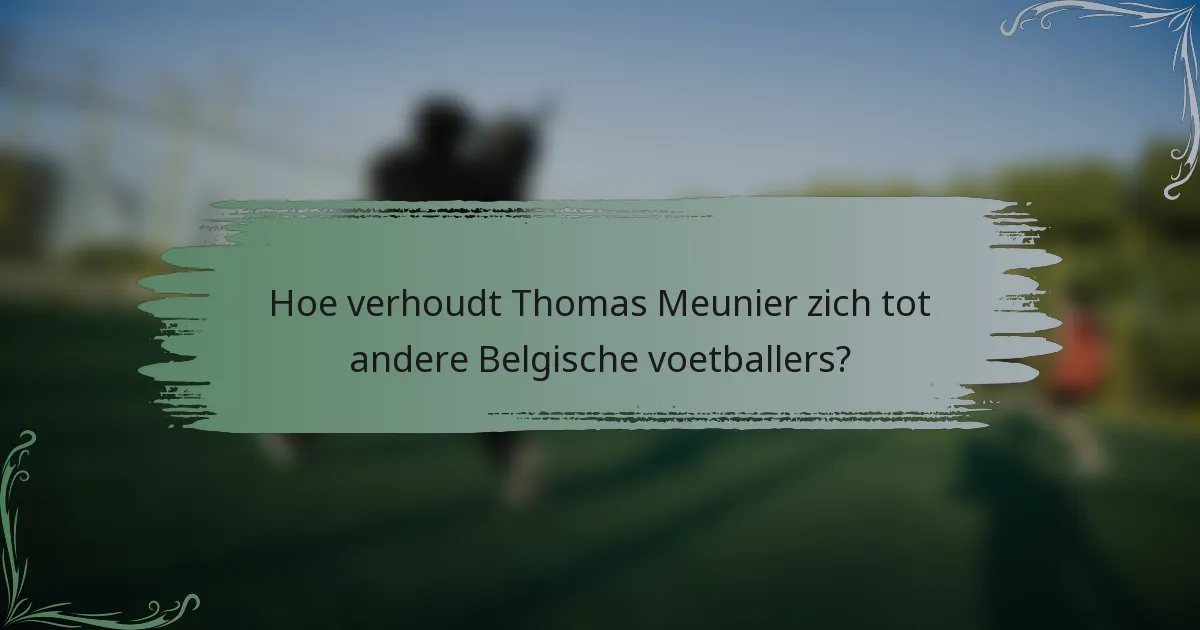 Hoe verhoudt Thomas Meunier zich tot andere Belgische voetballers?