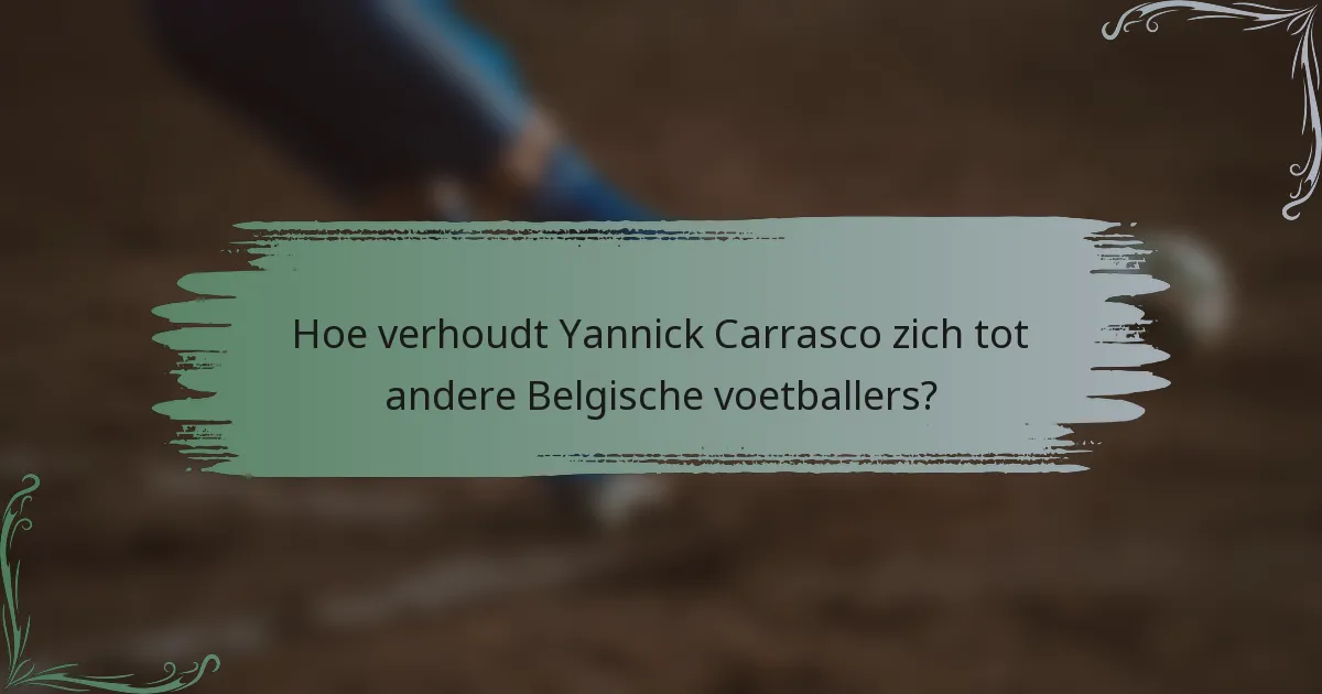 Hoe verhoudt Yannick Carrasco zich tot andere Belgische voetballers?