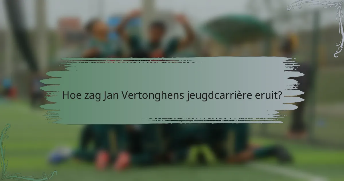Hoe zag Jan Vertonghens jeugdcarrière eruit?