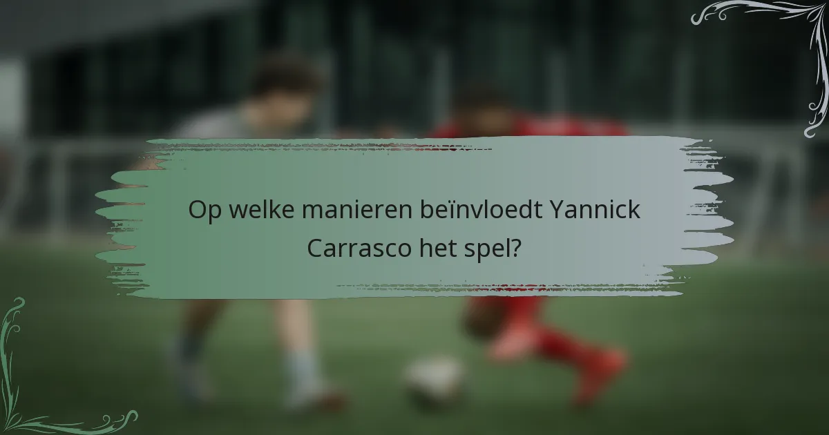 Op welke manieren beïnvloedt Yannick Carrasco het spel?