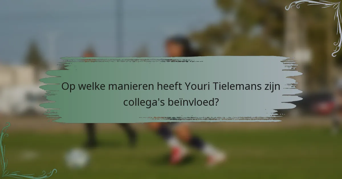 Op welke manieren heeft Youri Tielemans zijn collega's beïnvloed?