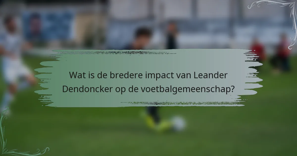Wat is de bredere impact van Leander Dendoncker op de voetbalgemeenschap?