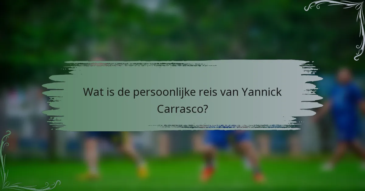 Wat is de persoonlijke reis van Yannick Carrasco?