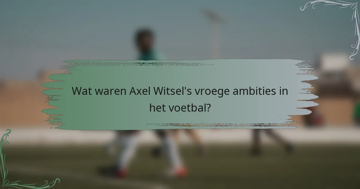 Wat waren Axel Witsel's vroege ambities in het voetbal?