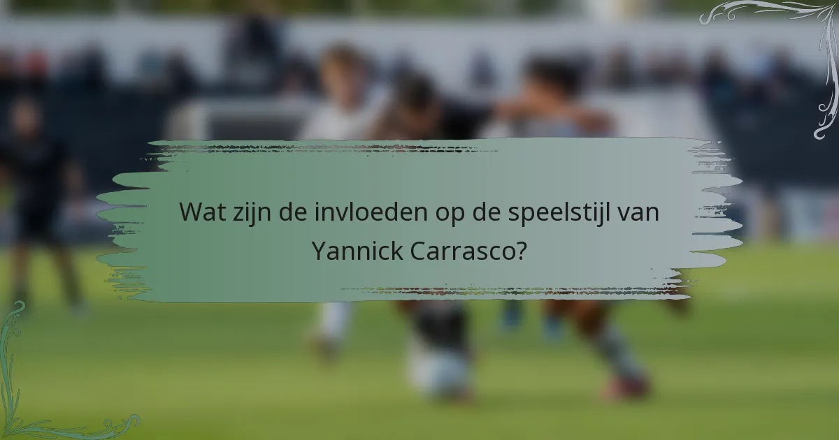 Wat zijn de invloeden op de speelstijl van Yannick Carrasco?