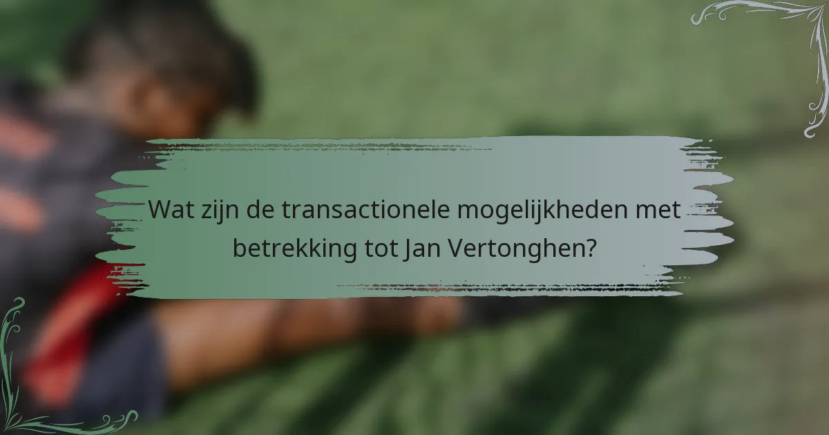 Wat zijn de transactionele mogelijkheden met betrekking tot Jan Vertonghen?