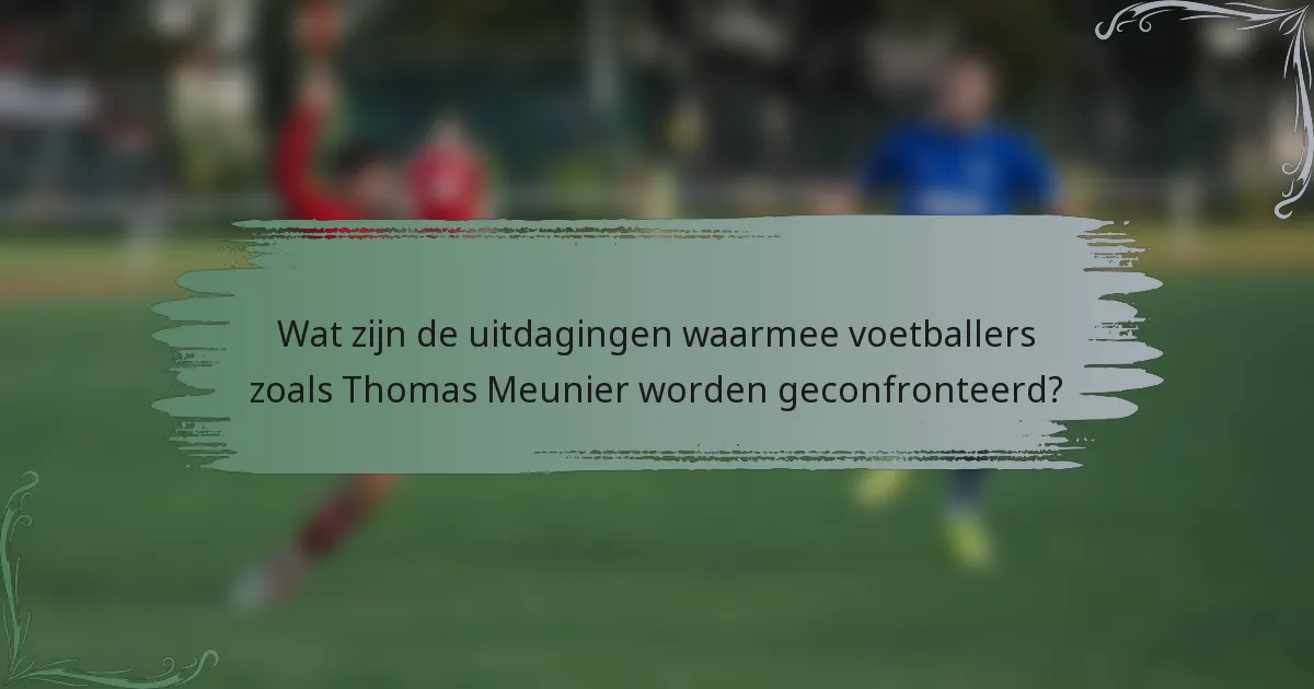 Wat zijn de uitdagingen waarmee voetballers zoals Thomas Meunier worden geconfronteerd?