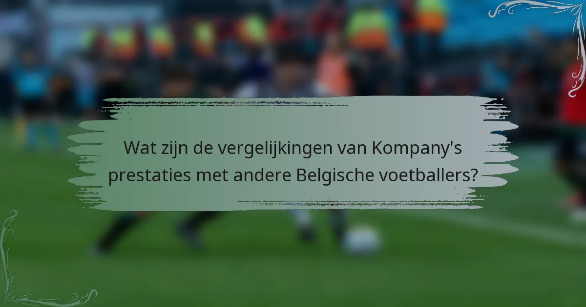 Wat zijn de vergelijkingen van Kompany's prestaties met andere Belgische voetballers?