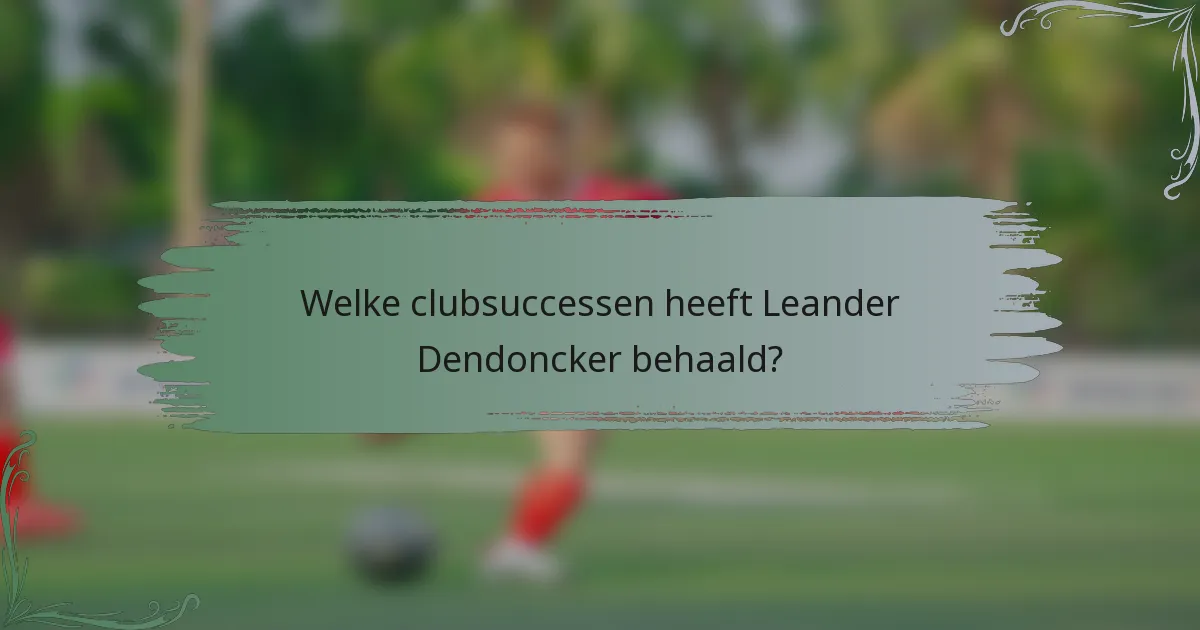 Welke clubsuccessen heeft Leander Dendoncker behaald?