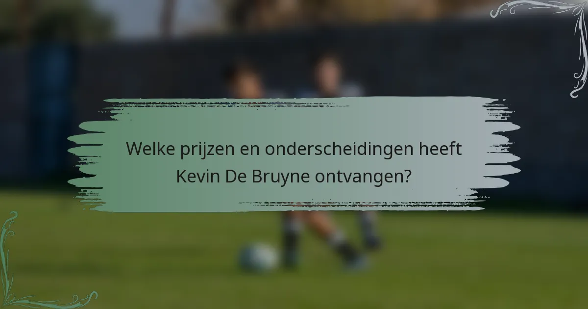 Welke prijzen en onderscheidingen heeft Kevin De Bruyne ontvangen?