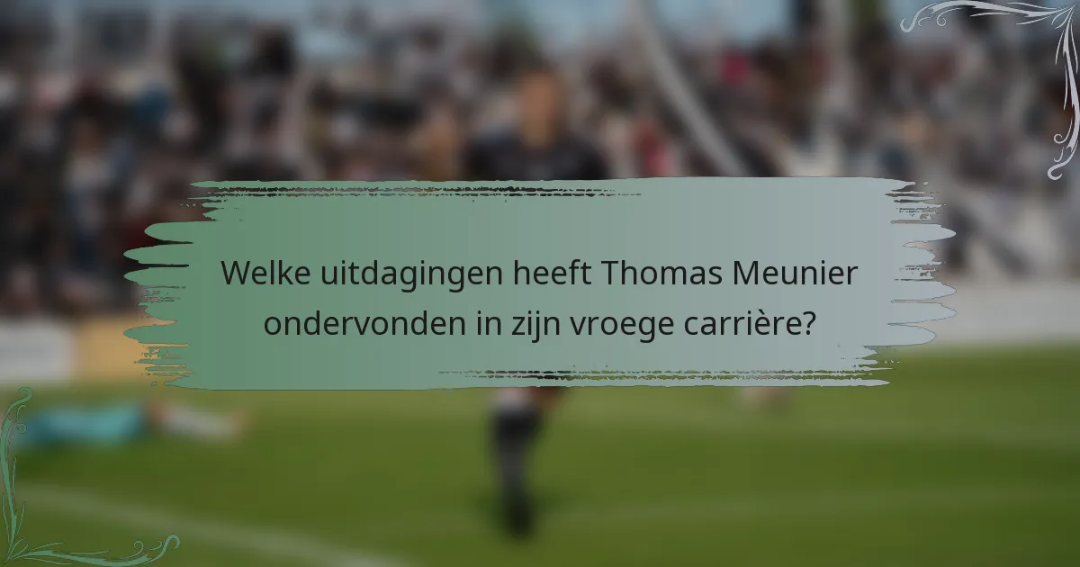 Welke uitdagingen heeft Thomas Meunier ondervonden in zijn vroege carrière?