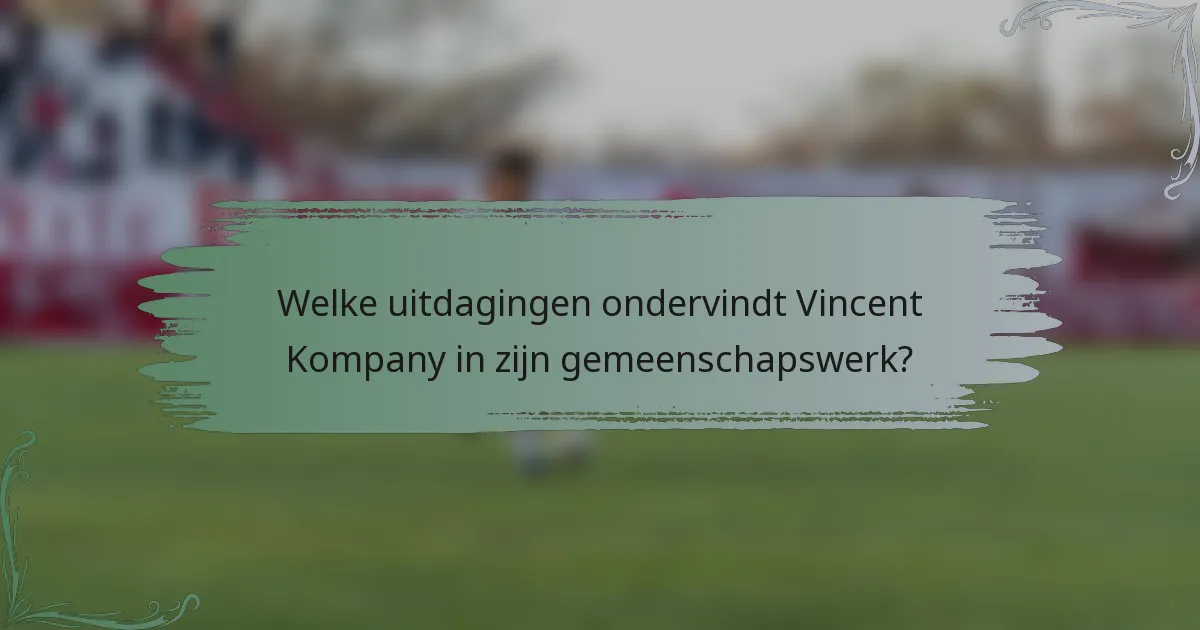 Welke uitdagingen ondervindt Vincent Kompany in zijn gemeenschapswerk?