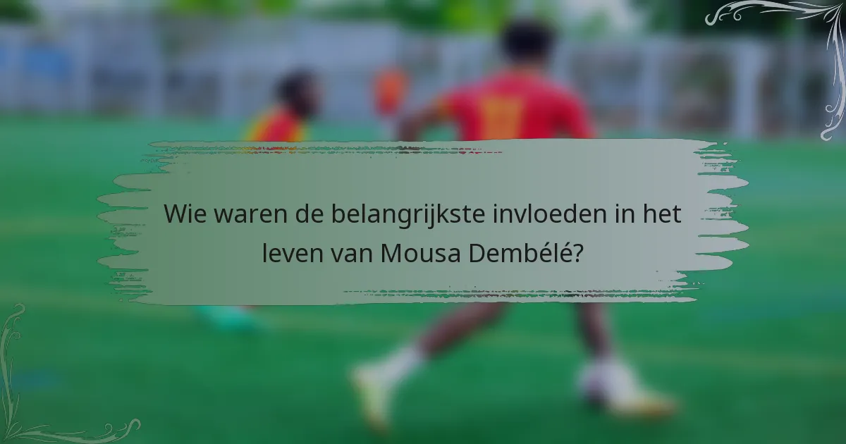 Wie waren de belangrijkste invloeden in het leven van Mousa Dembélé?